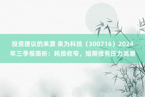 投资建议的来源 泉为科技（300716）2024年三季报简析：耗损收窄，短期债务压力高潮