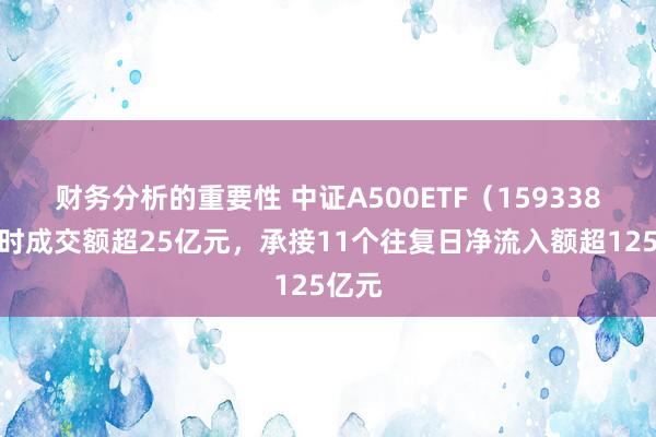 财务分析的重要性 中证A500ETF（159338）现时成交额超25亿元，承接11个往复日净流入额超125亿元