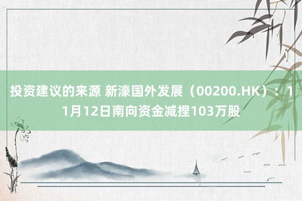 投资建议的来源 新濠国外发展（00200.HK）：11月12日南向资金减捏103万股