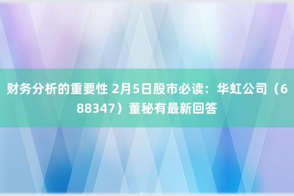 财务分析的重要性 2月5日股市必读：华虹公司（688347）董秘有最新回答