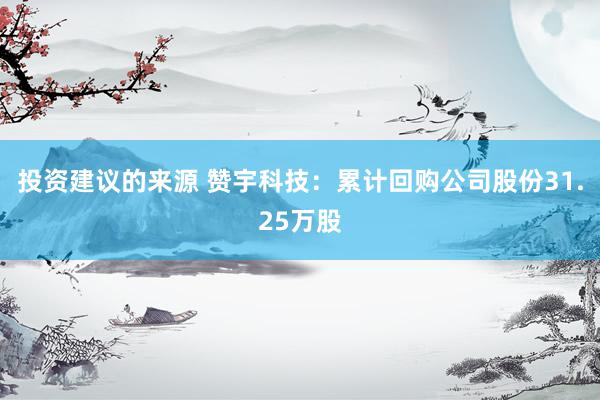 投资建议的来源 赞宇科技：累计回购公司股份31.25万股